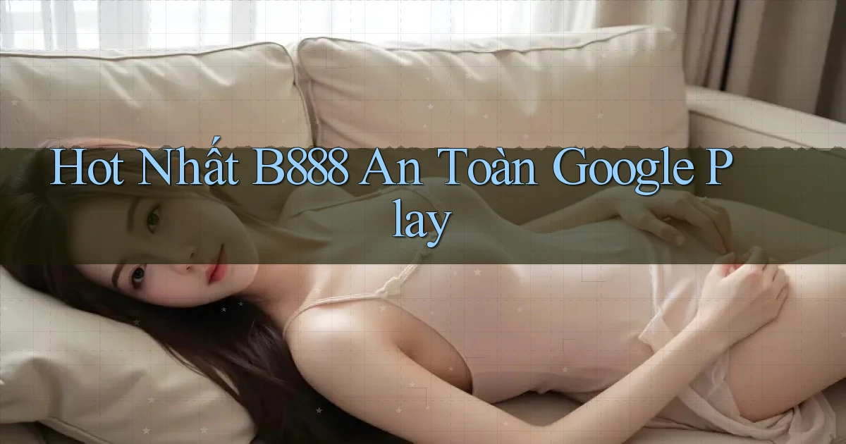 hot nhất b888 an toàn google play