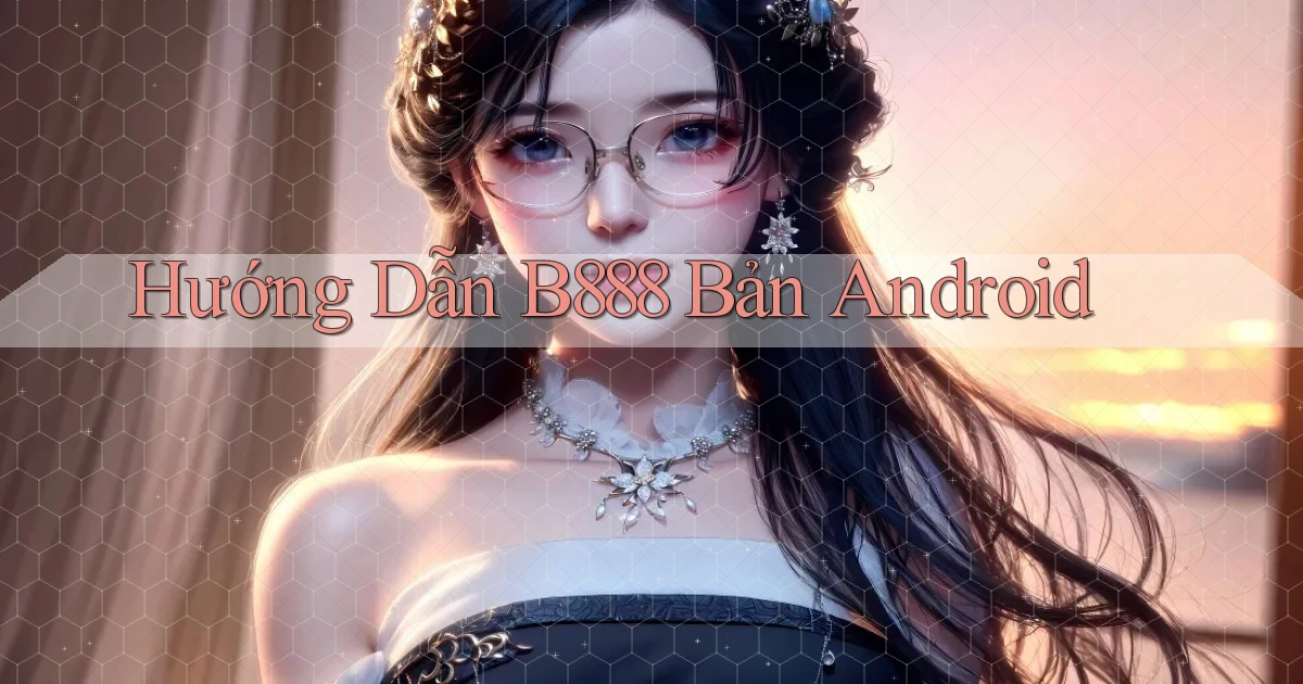 hướng dẫn b888 bản android