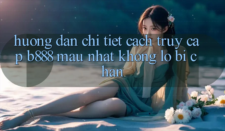 Hướng dẫn chi tiết cách truy cập b888 mau nhất không lo bị chặn Hướng dẫn chi tiết cách truy cập b888 mau nhất không lo bị chặn