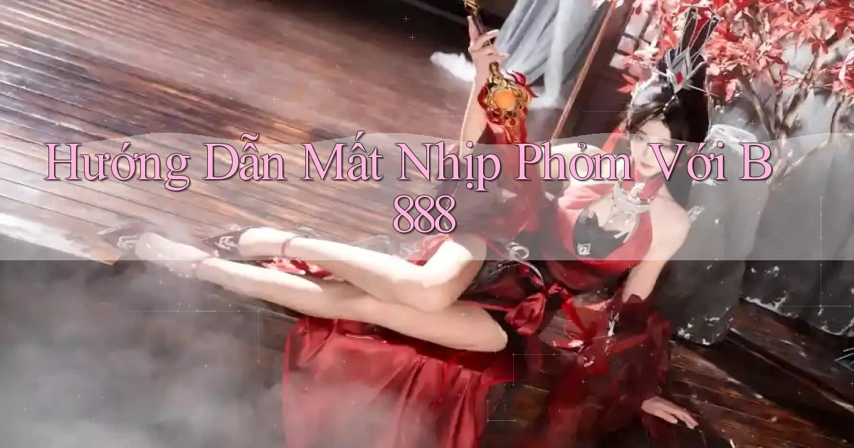 hướng dẫn mất nhịp phỏm với b888