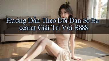 hướng dẫn theo dõi dàn số baccarat giải trí với b888