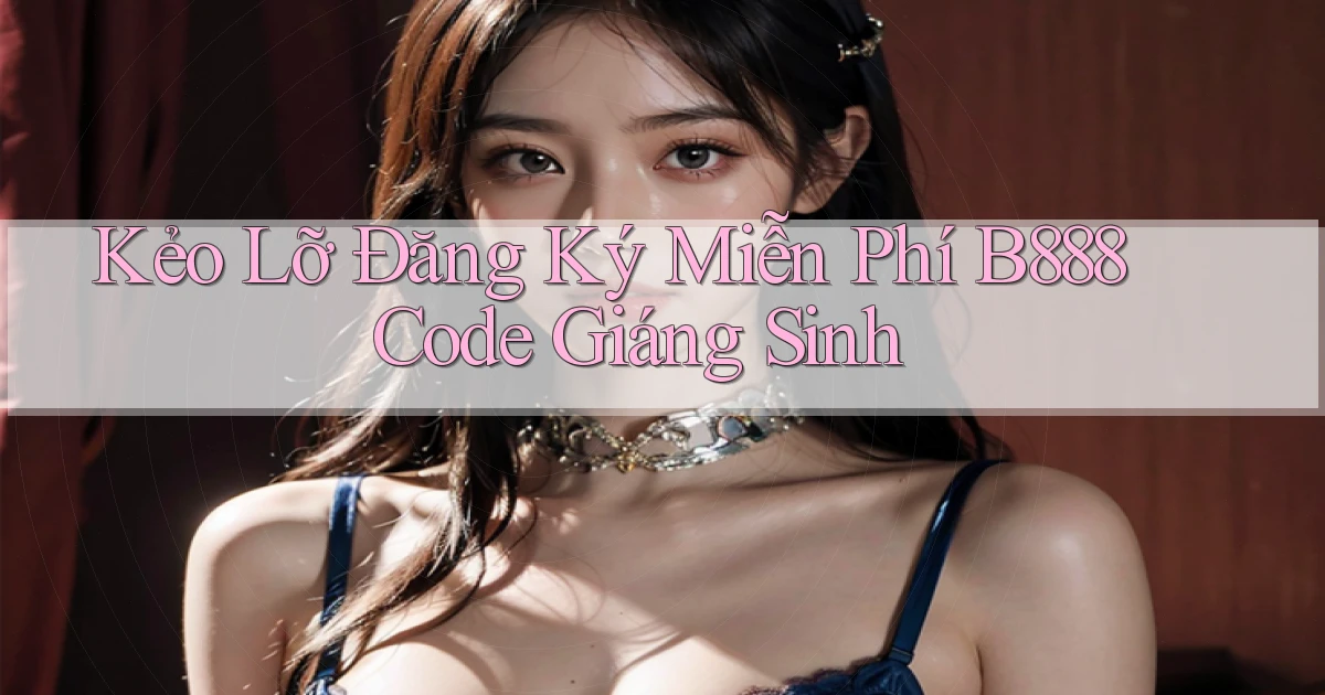 kẻo lỡ đăng ký miễn phí b888 code giáng sinh
