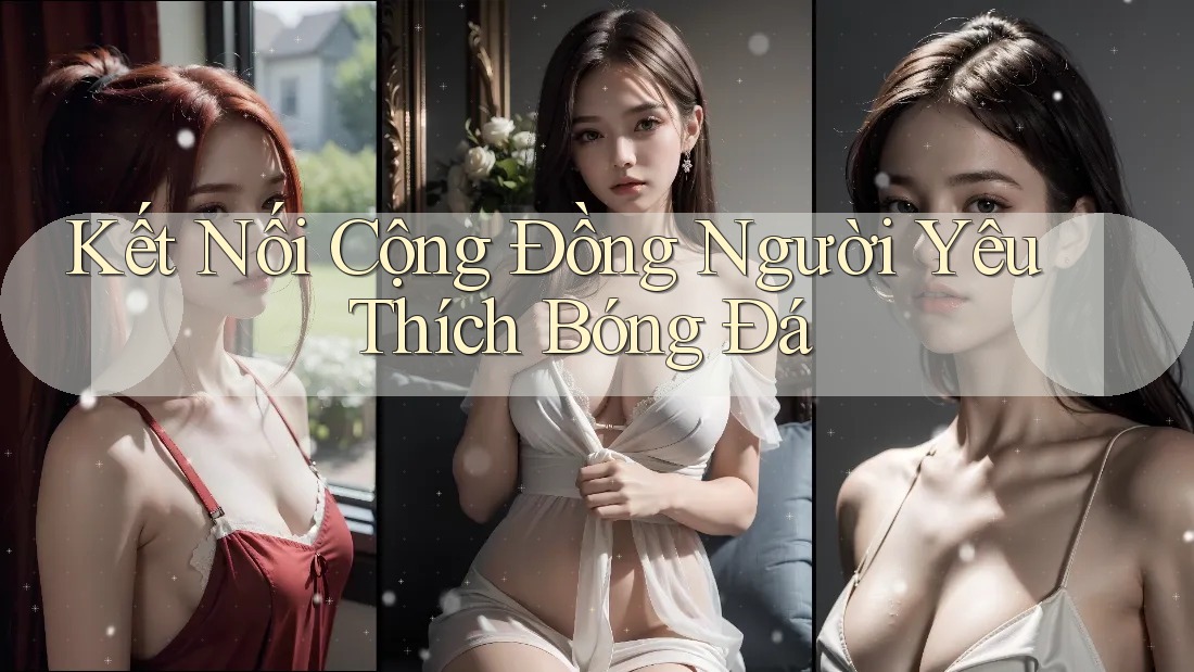 Kết Nối Cộng Đồng Người Yêu Thích Bóng Đá