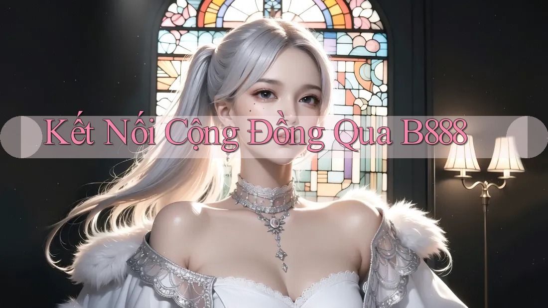 Kết Nối Cộng Đồng Qua B888