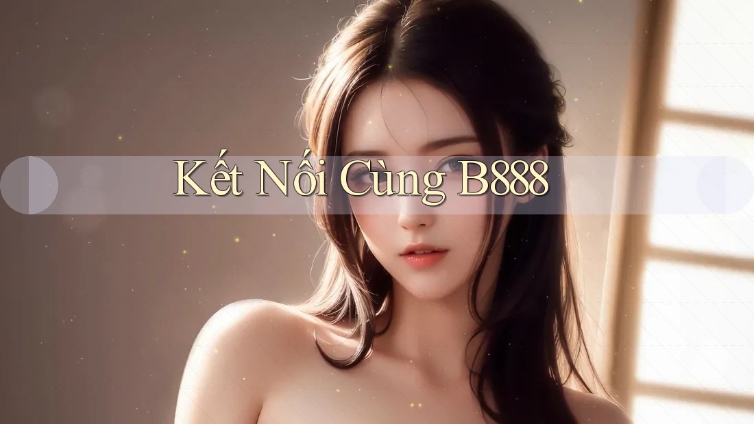 Kết Nối Cùng B888 Kết Nối Cùng B888