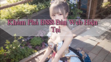 khám phá b888 bản web hiện tại