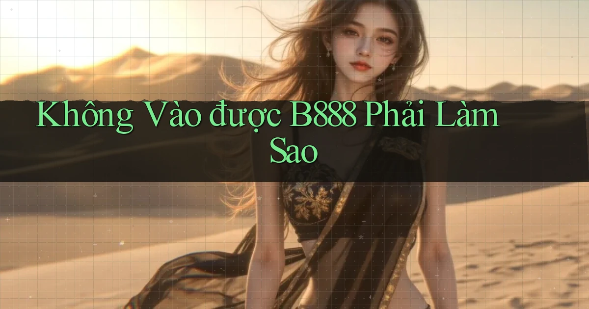 không vào được b888 phải làm sao