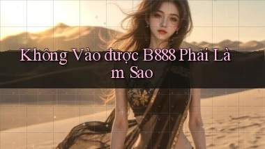 không vào được b888 phải làm sao