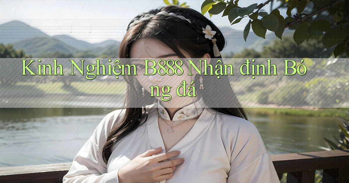 kinh nghiệm b888 nhận định bóng đá