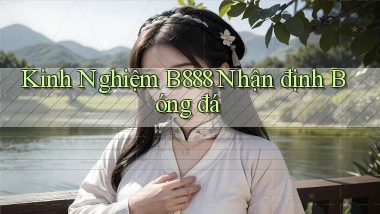 kinh nghiệm b888 nhận định bóng đá