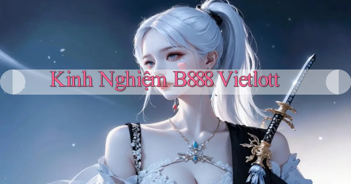 kinh nghiệm b888 vietlott
