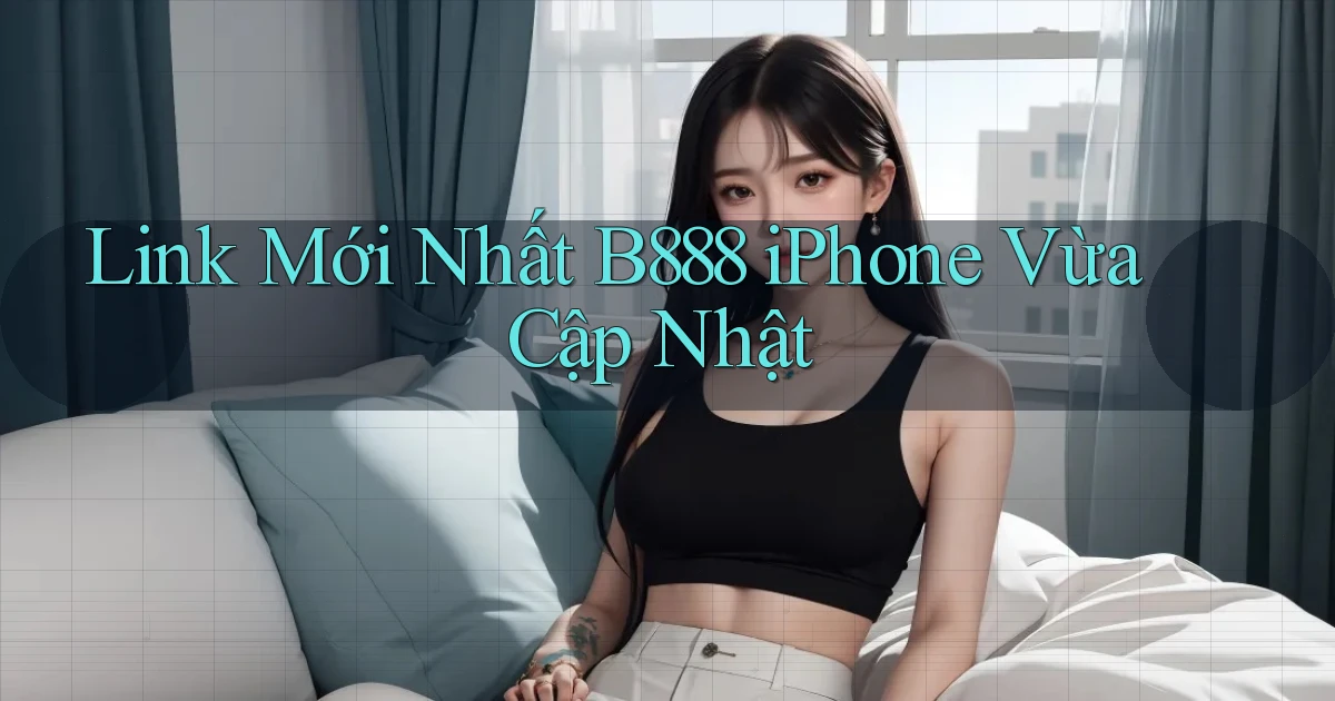 link mới nhất b888 iphone vừa cập nhật