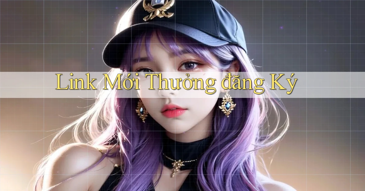 link mới Thưởng đăng ký