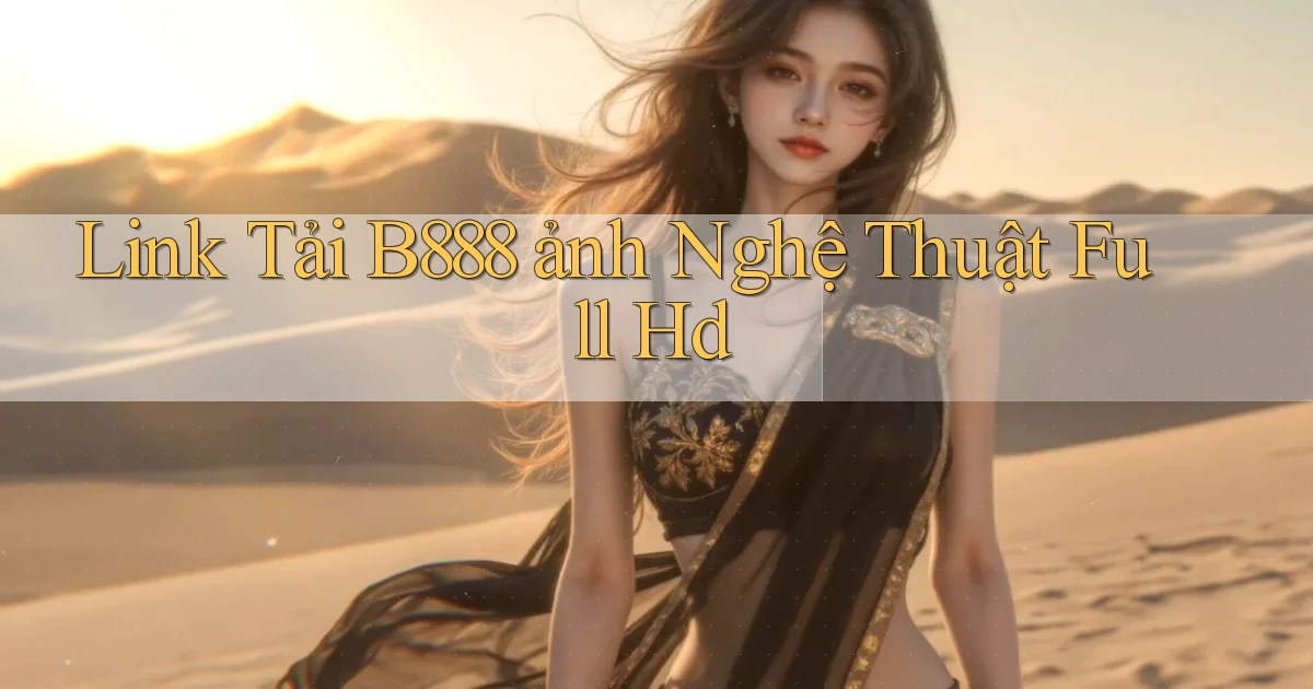 link tải b888 ảnh nghệ thuật full hd