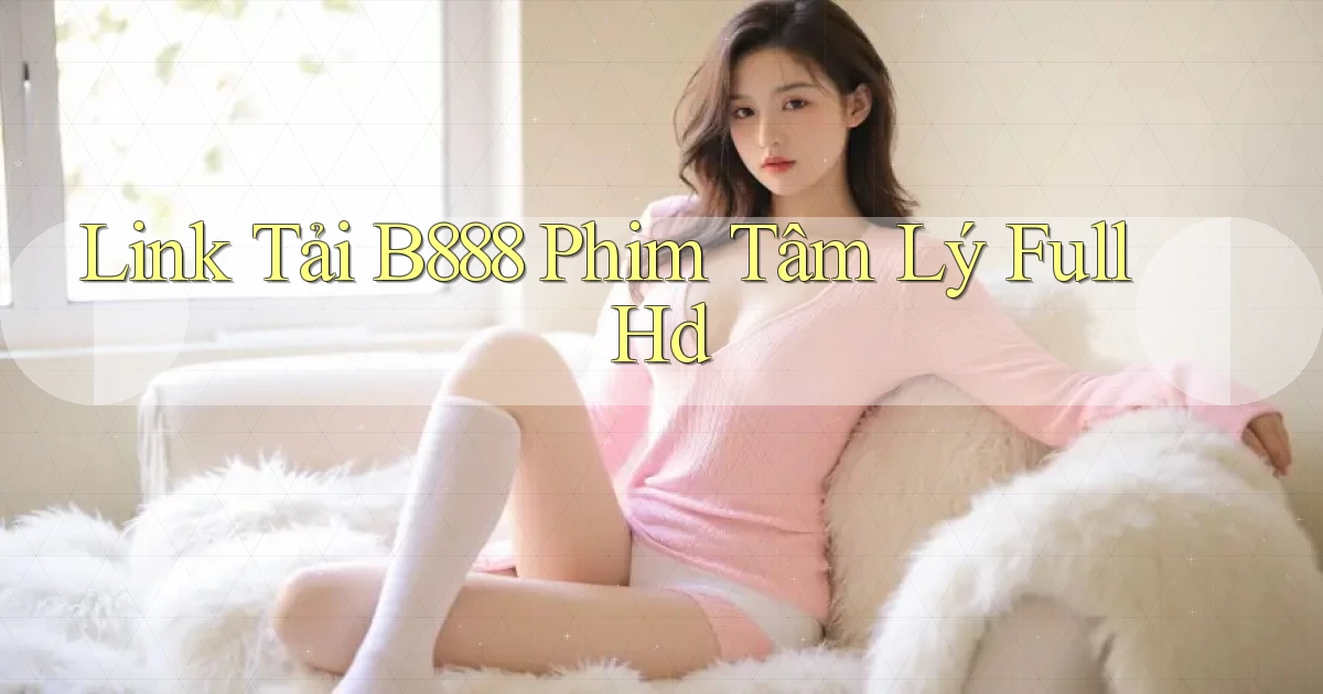 link tải b888 phim tâm lý full hd