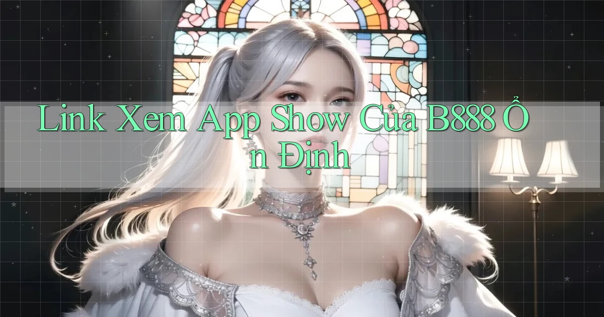 link xem app show của b888 ổn định