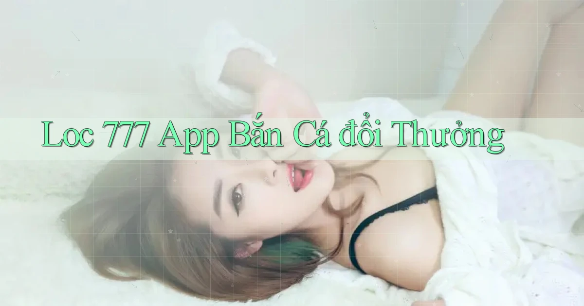 loc 777 app bắn cá đổi thưởng