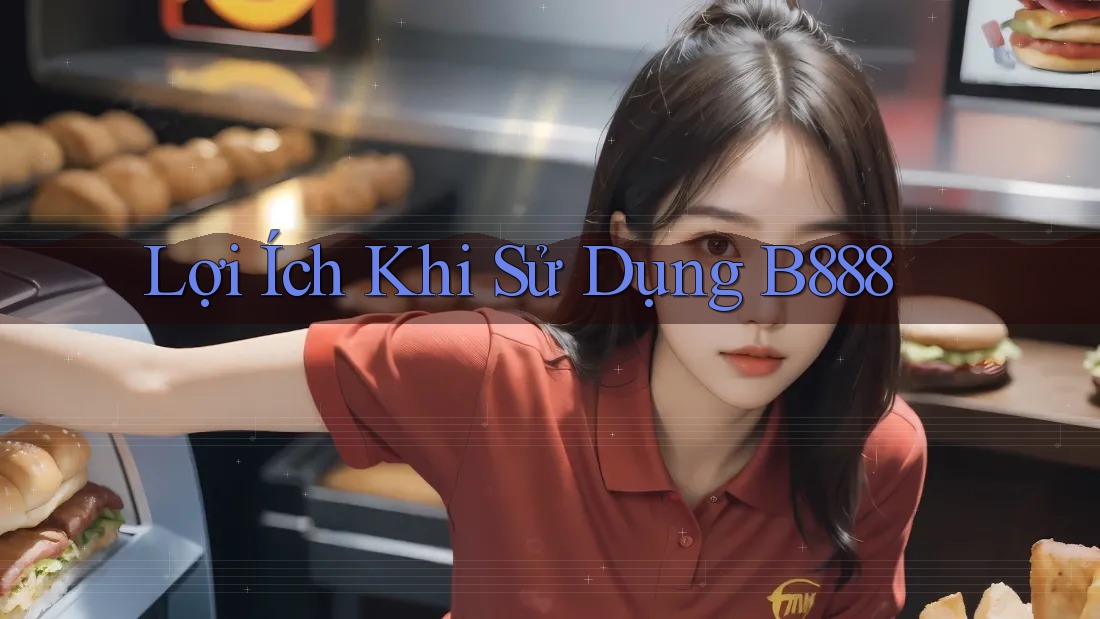 Lợi Ích Khi Sử Dụng B888