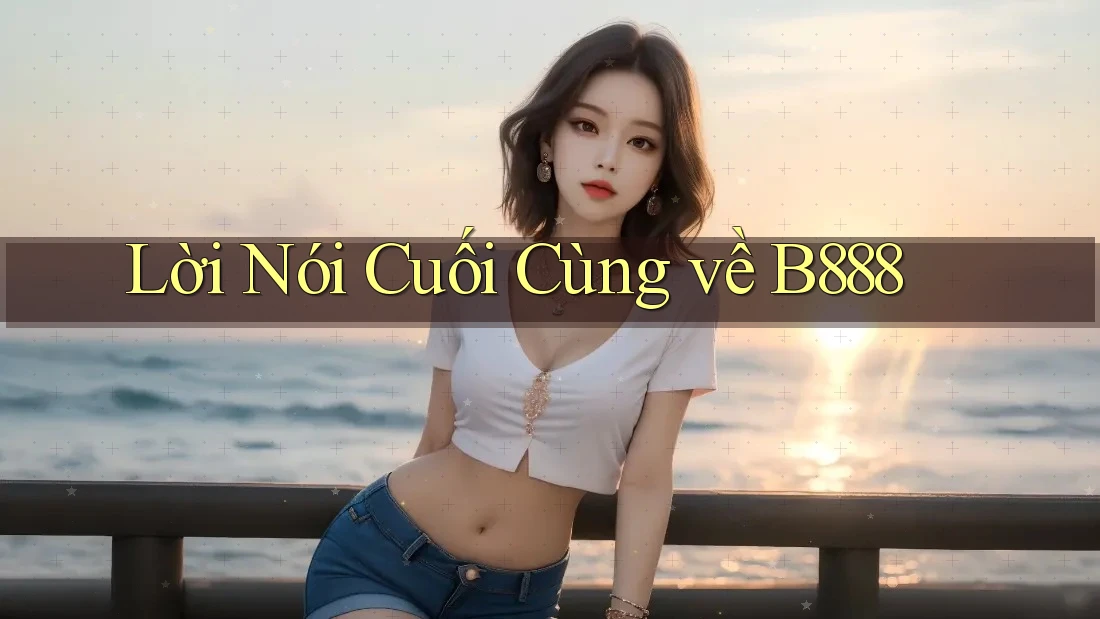 Lời Nói Cuối Cùng về B888