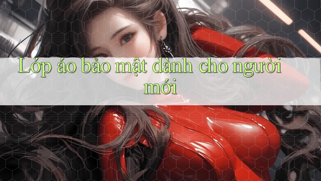 Lớp áo bảo mật dành cho người mới Lớp áo bảo mật dành cho người mới