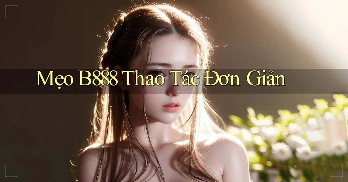 mẹo b888 thao tác đơn giản