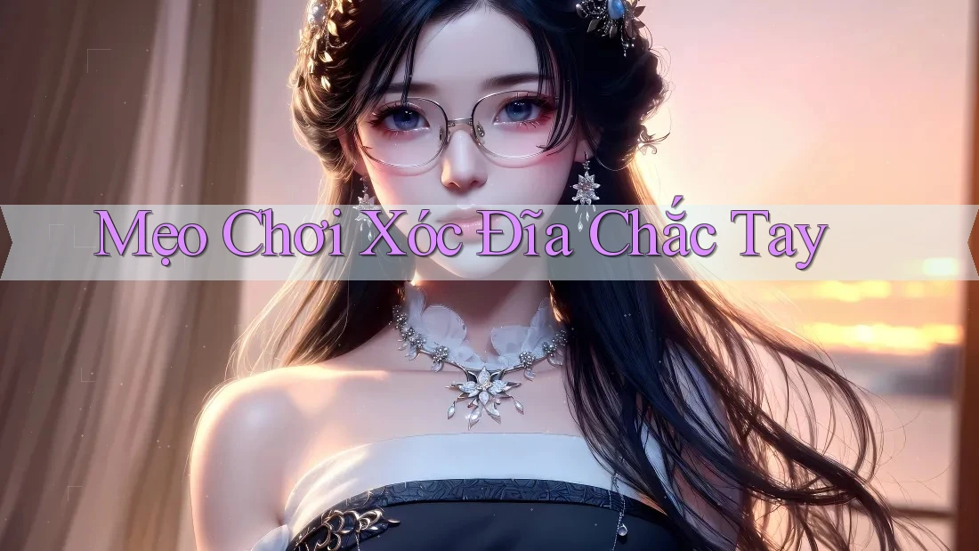 Mẹo Chơi Xóc Đĩa Chắc Tay