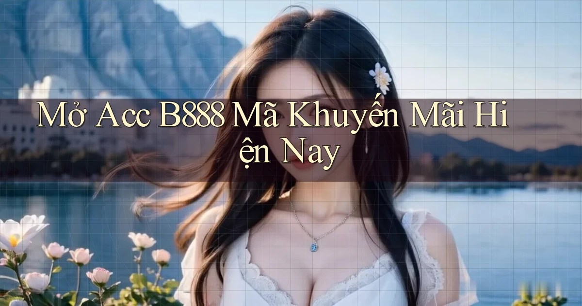 mở acc b888 mã khuyến mãi hiện nay