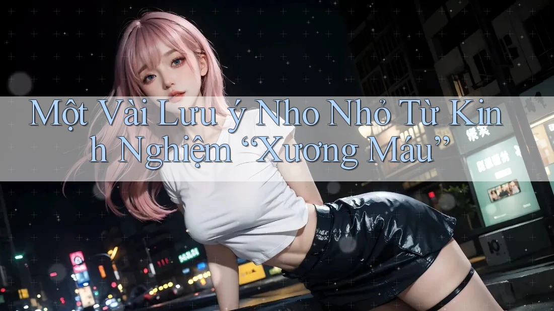 Một Vài Lưu ý Nho Nhỏ Từ Kinh Nghiệm “Xương Máu”