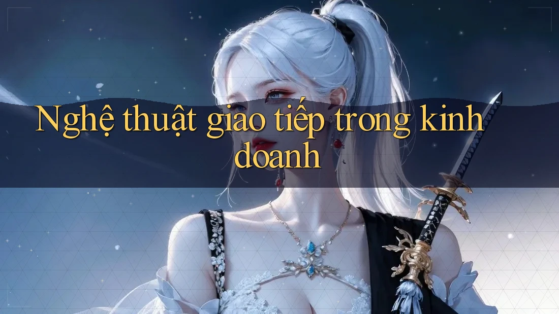Nghệ thuật giao tiếp trong kinh doanh