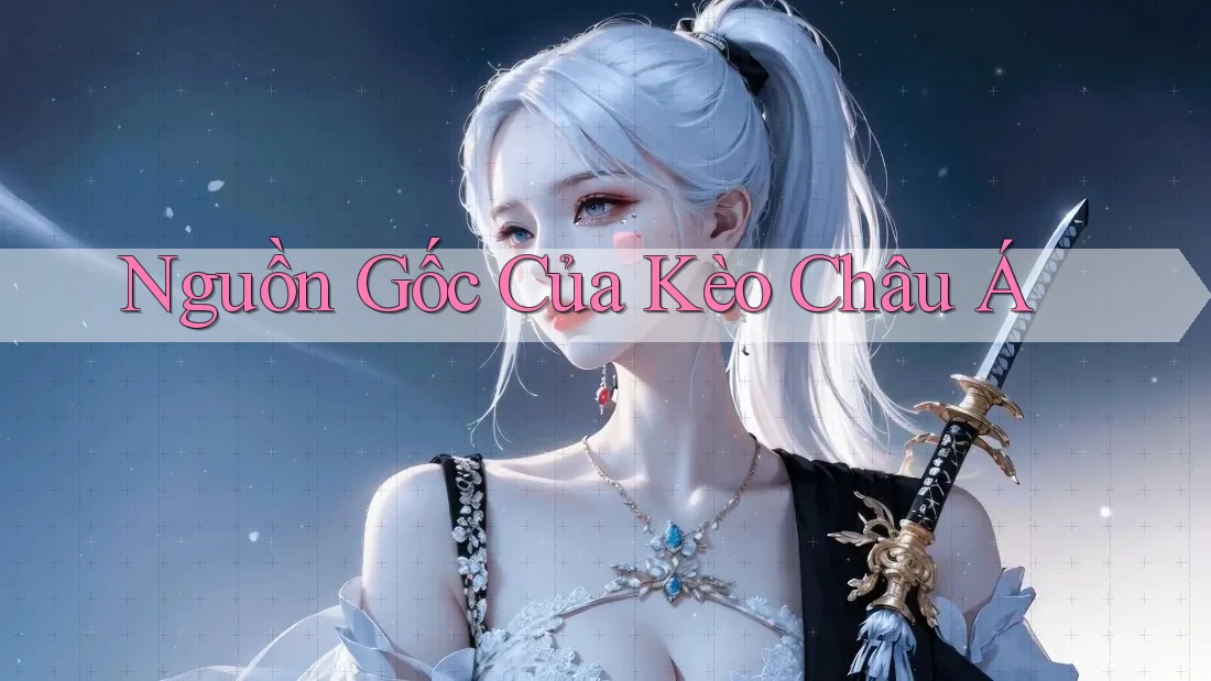 Nguồn Gốc Của Kèo Châu Á