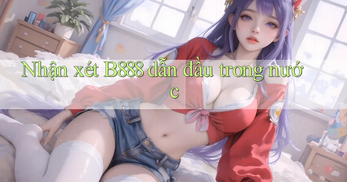 nhận xét b888 dẫn đầu trong nước