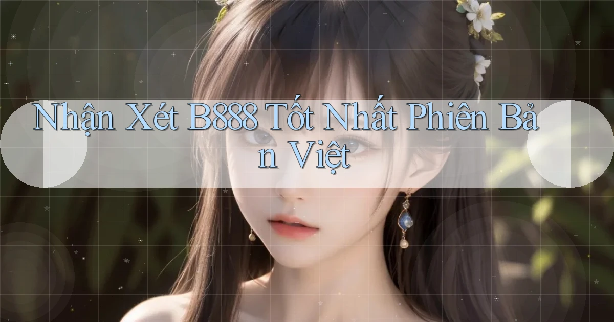 nhận xét b888 tốt nhất phiên bản việt