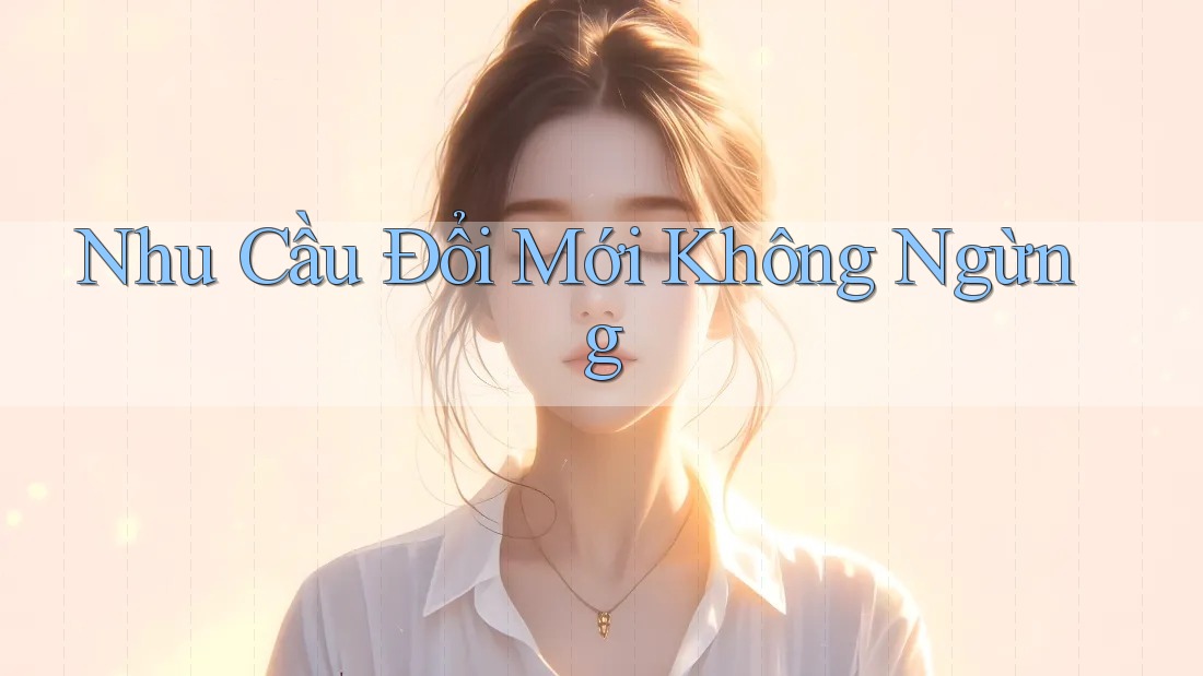 Nhu Cầu Đổi Mới Không Ngừng Nhu Cầu Đổi Mới Không Ngừng