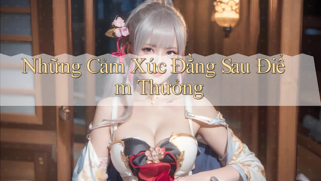 Những Cảm Xúc Đằng Sau Điểm Thưởng