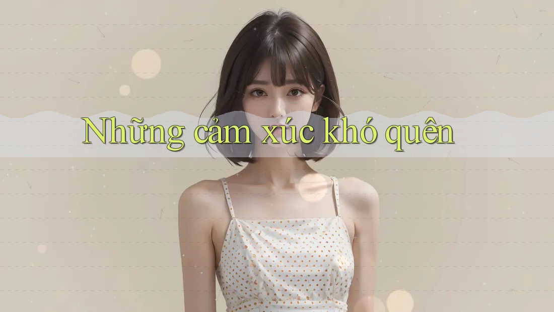 Những Cảm Xúc Khó Quên