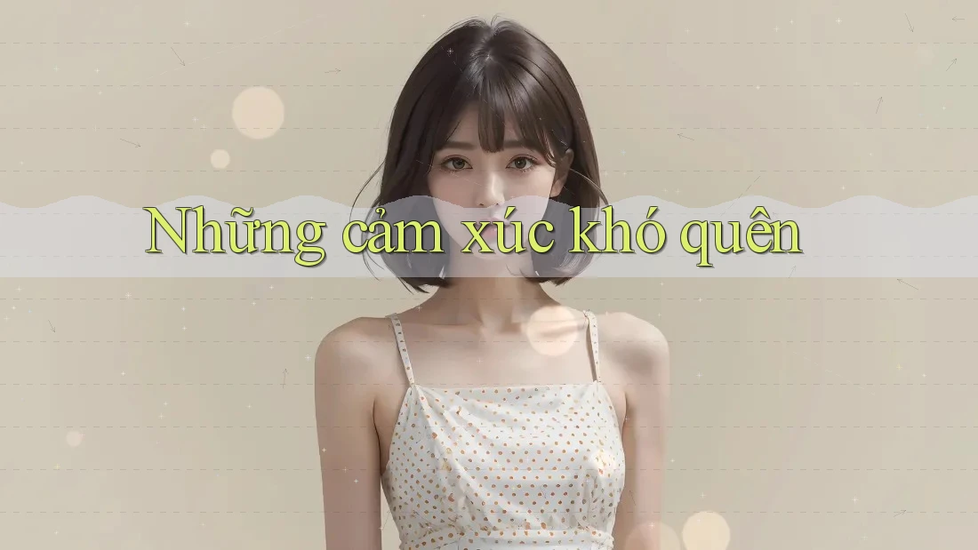 Những Cảm Xúc Khó Quên