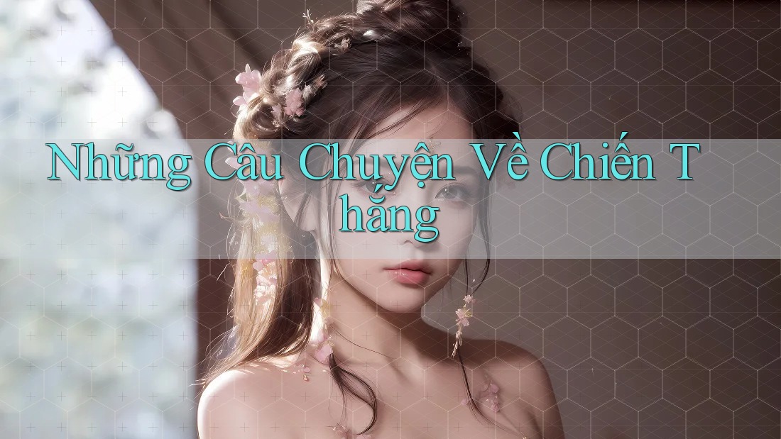 Những Câu Chuyện Về Chiến Thắng