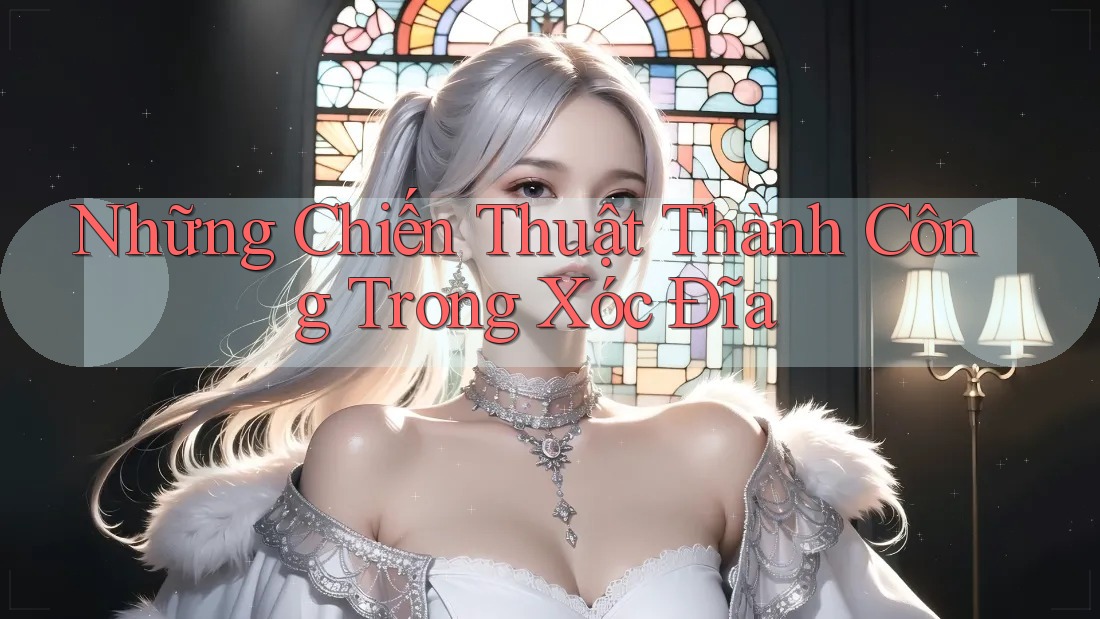 Những Chiến Thuật Thành Công Trong Xóc Đĩa