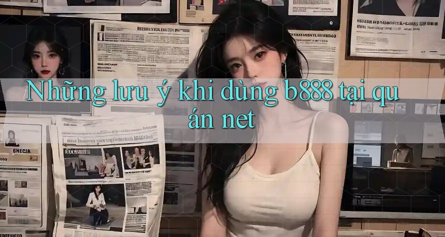 Những lưu ý khi dùng b888 tại quán net