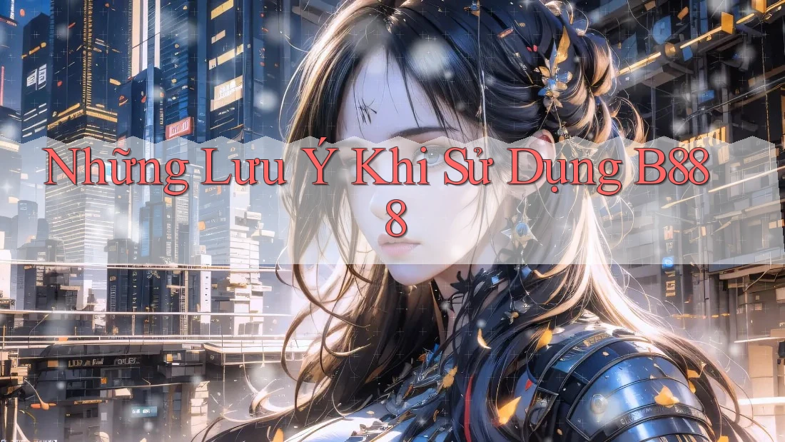 Những Lưu Ý Khi Sử Dụng B888
