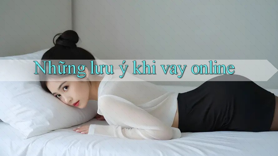 Những Lưu Ý Khi Vay Online