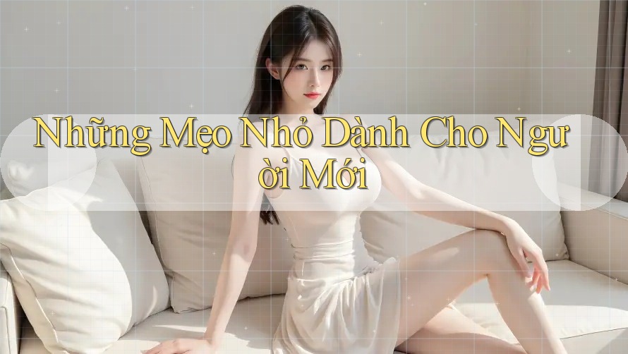 Những Mẹo Nhỏ Dành Cho Người Mới