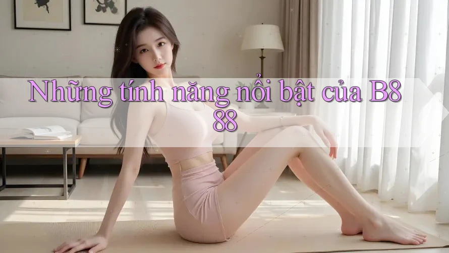 Những tính năng nổi bật của B888