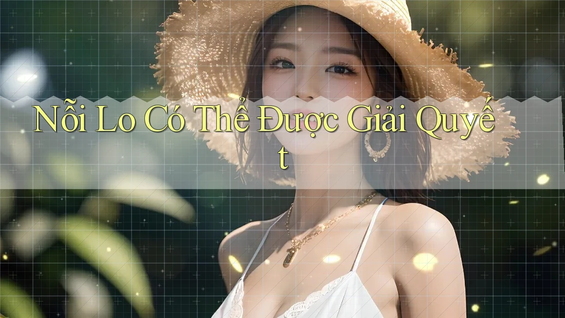 Nỗi Lo Có Thể Được Giải Quyết Nỗi Lo Có Thể Được Giải Quyết