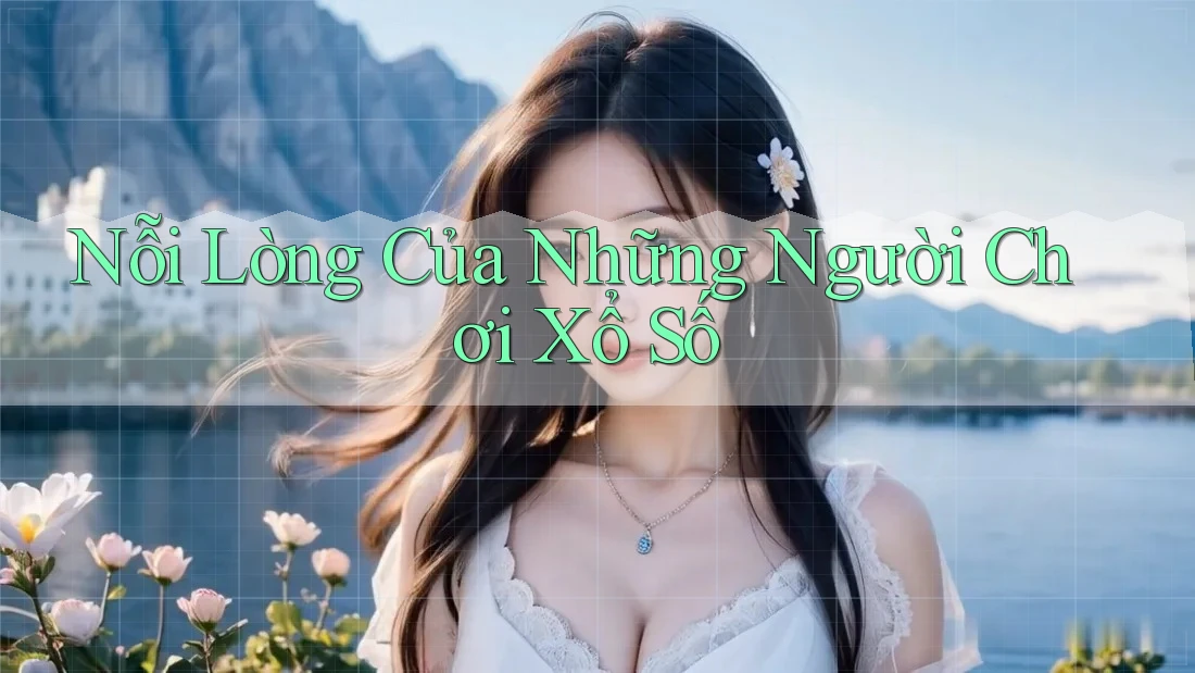 Nỗi lòng của những người chơi xổ số