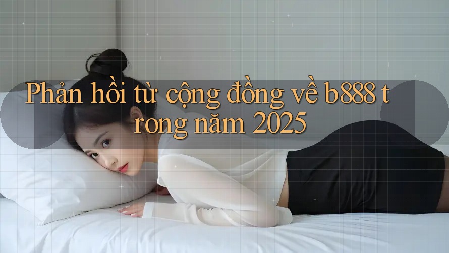 Phản hồi từ cộng đồng về b888 trong năm 2025