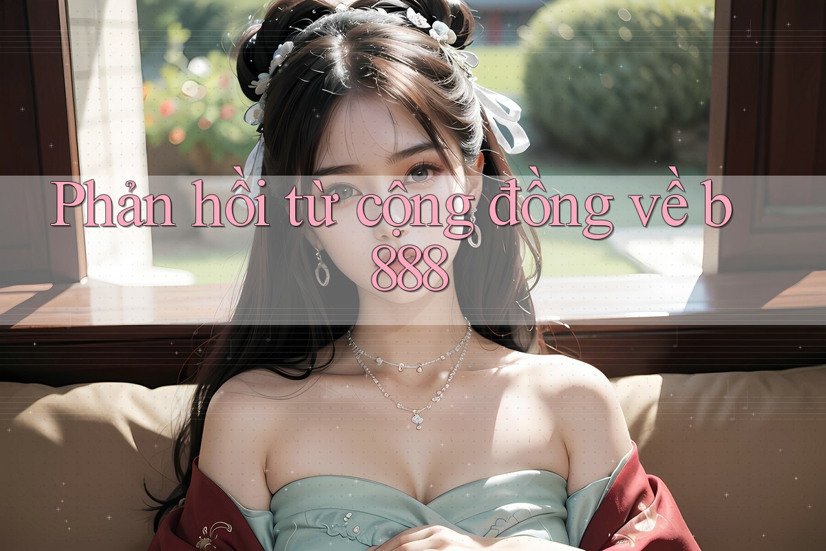 Phản hồi từ cộng đồng về b888