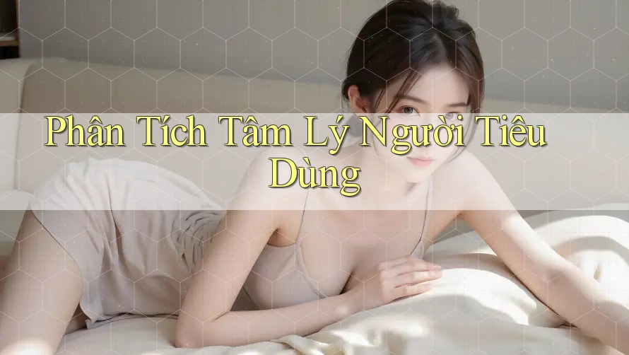 Phân Tích Tâm Lý Người Tiêu Dùng Phân Tích Tâm Lý Người Tiêu Dùng