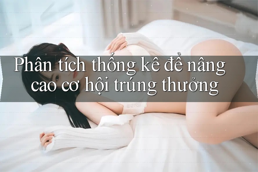 Phân tích thống kê để nâng cao cơ hội trúng thưởng