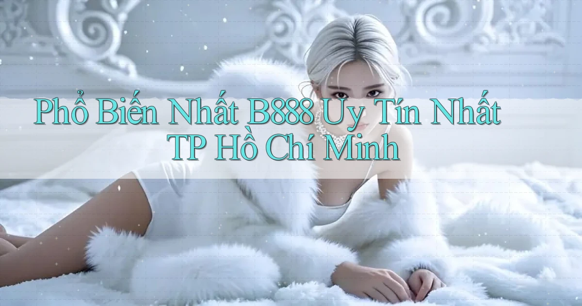 phổ biến nhất b888 uy tín nhất TP Hồ Chí Minh